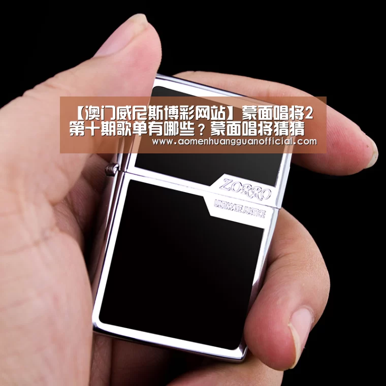 【澳门威尼斯博彩网站】蒙面唱将2第十期歌单有哪些?蒙面唱将猜猜猜2第10期歌单(图1) 澳门威尼斯博彩网站